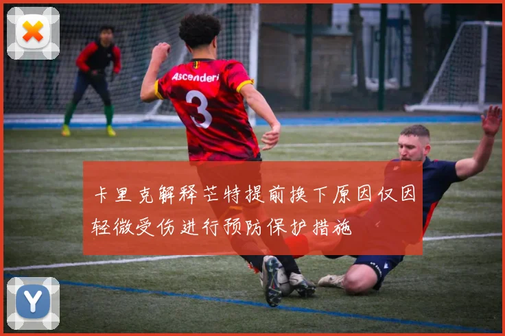 卡里克解释芒特提前换下原因仅因轻微受伤进行预防保护措施