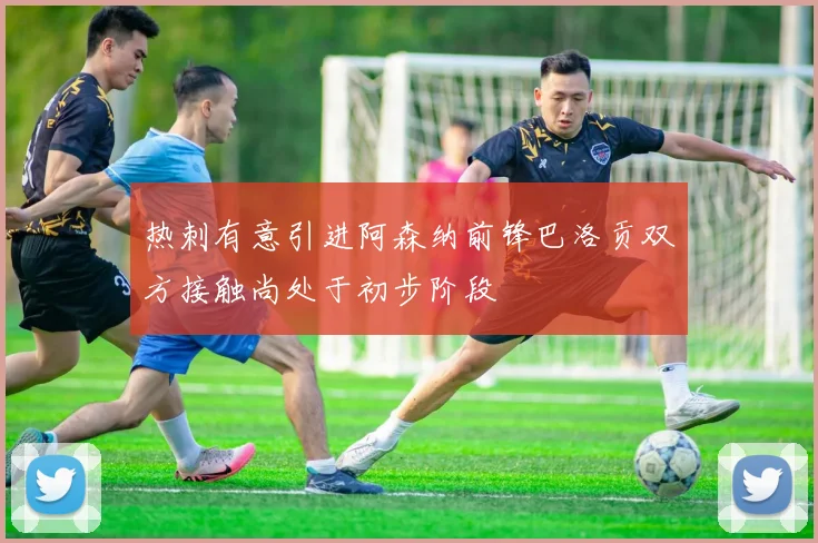 热刺有意引进阿森纳前锋巴洛贡双方接触尚处于初步阶段
