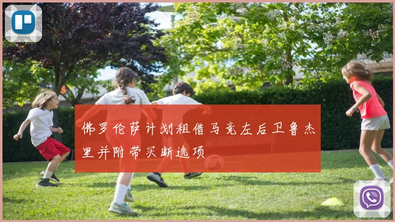 佛罗伦萨计划租借马竞左后卫鲁杰里并附带买断选项
