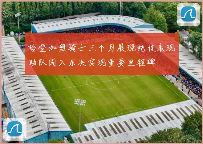 哈登加盟骑士三个月展现绝佳表现助队闯入东决实现重要里程碑